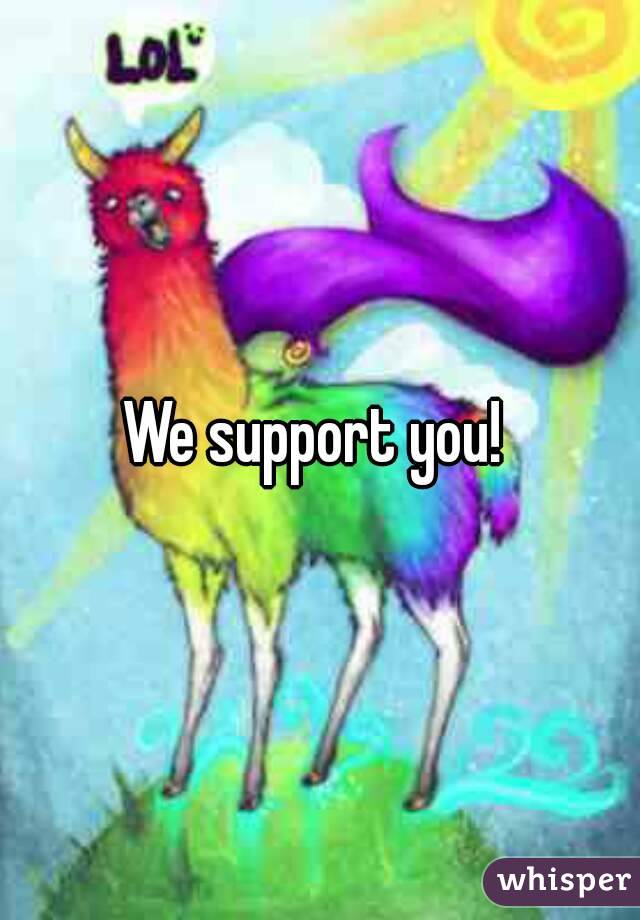 We support you! 