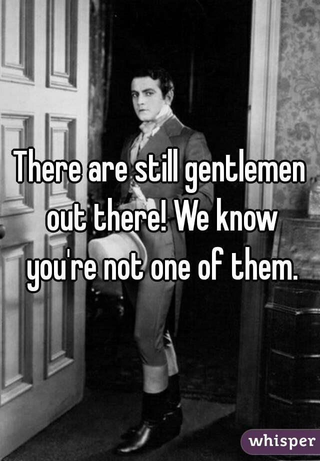 There are still gentlemen out there! We know you're not one of them.
