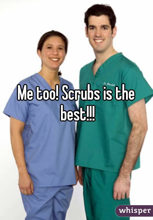 Me too! Scrubs is the best!!!