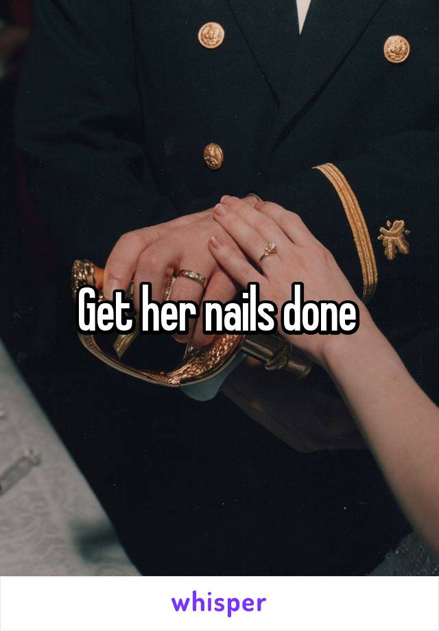 Get her nails done 