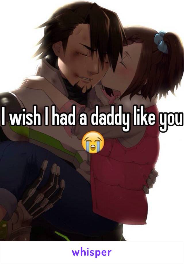 I wish I had a daddy like you 😭