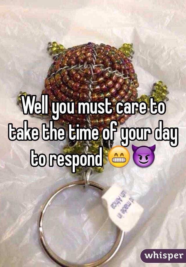 Well you must care to take the time of your day to respond 😁😈