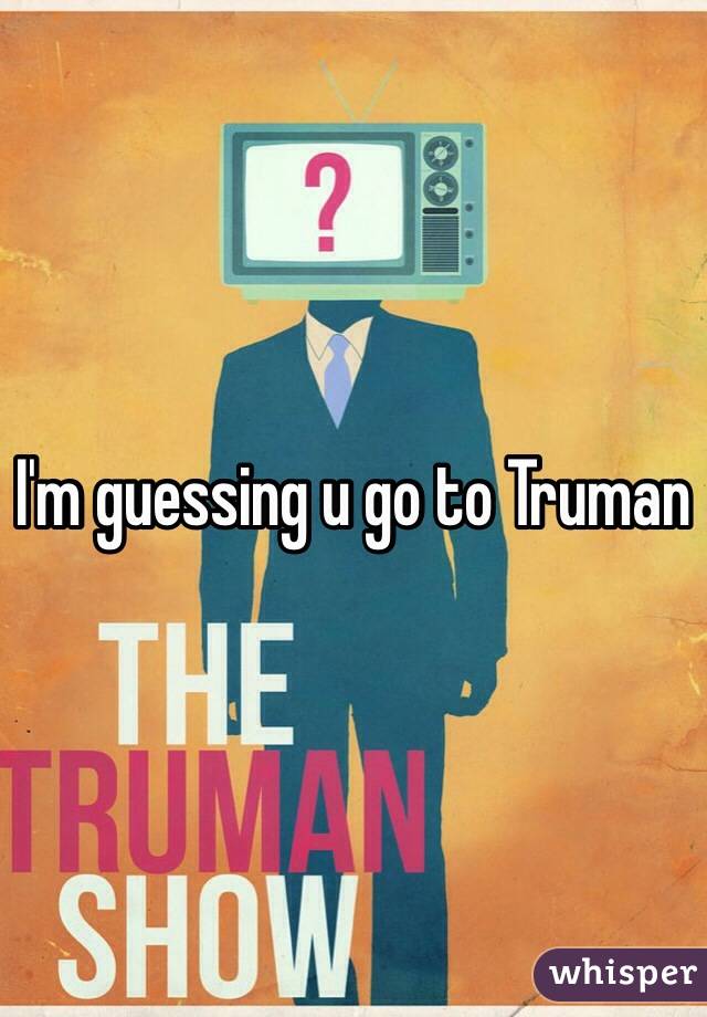 I'm guessing u go to Truman 