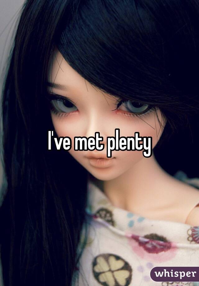 I've met plenty 