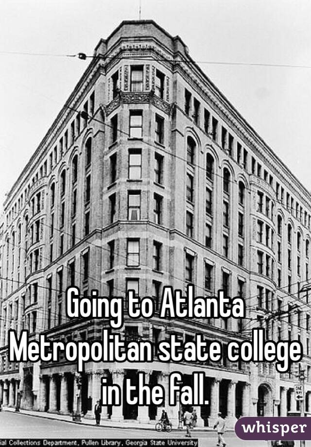 Going to Atlanta Metropolitan state college in the fall. 