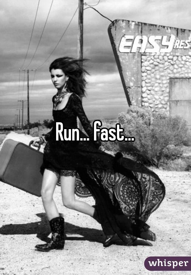 Run... fast...