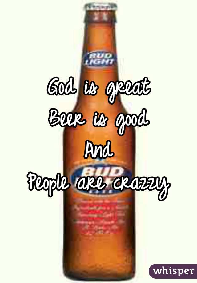 God is great
Beer is good
 And 
People are crazzy