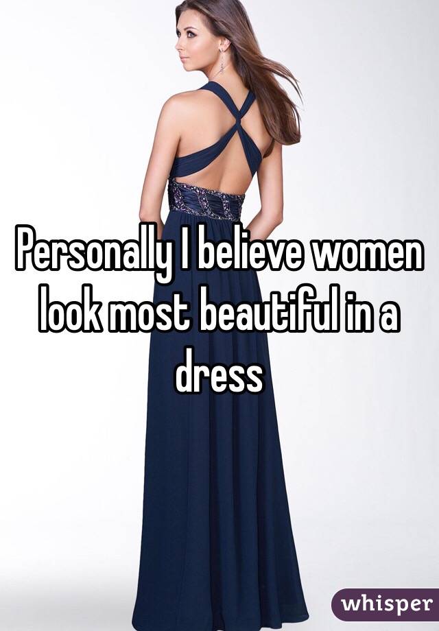 Personally I believe women look most beautiful in a dress 