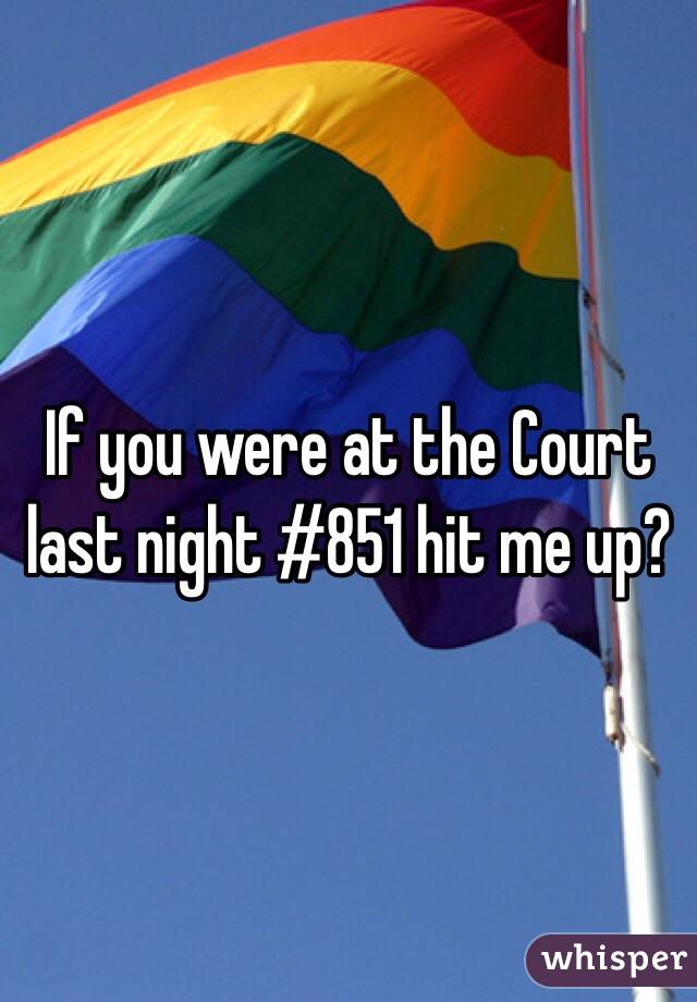 If you were at the Court last night #851 hit me up?