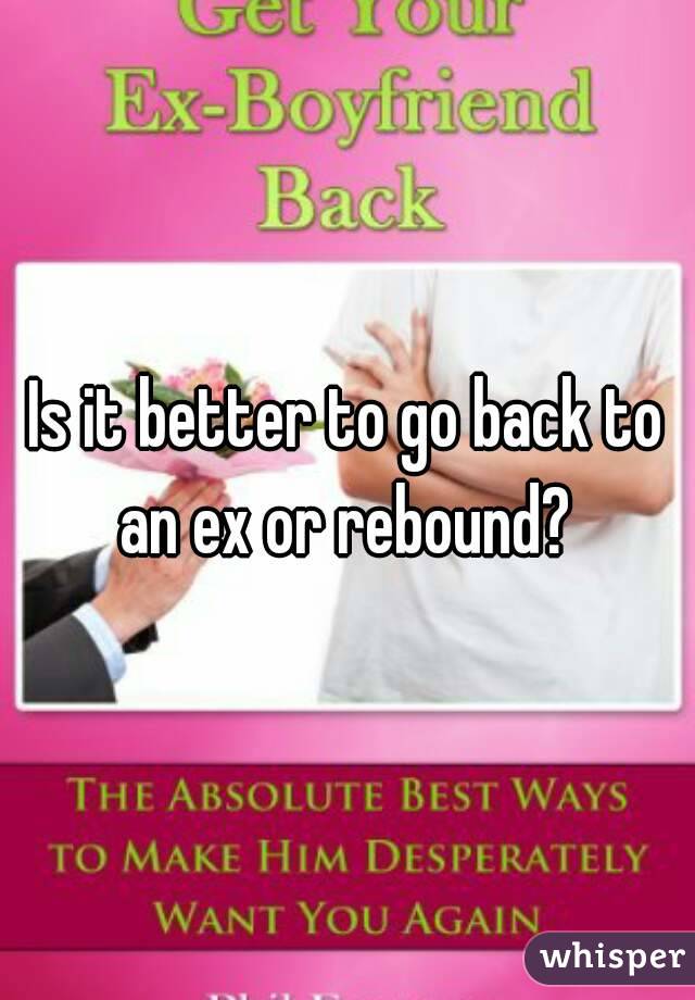 Is it better to go back to an ex or rebound? 