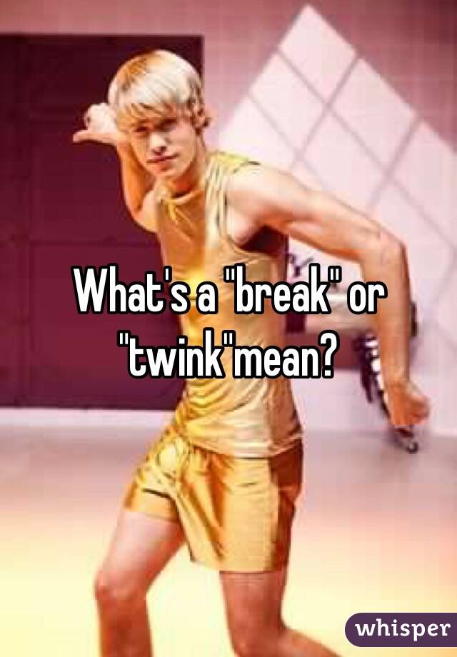 what-s-a-break-or-twink-mean