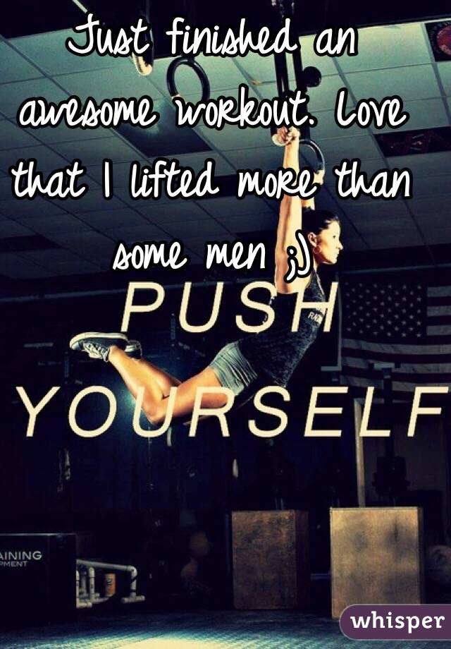 Just finished an awesome workout. Love that I lifted more than some men ;)