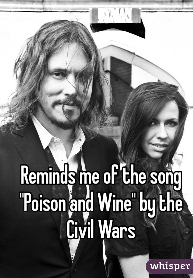 Reminds me of the song "Poison and Wine" by the Civil Wars
