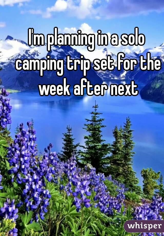 I'm planning in a solo camping trip set for the week after next