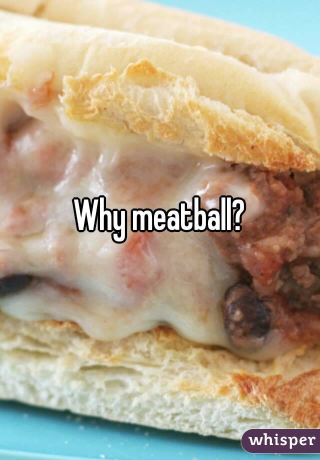 Why meatball?