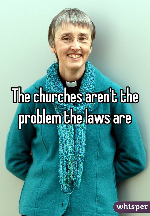 The churches aren't the problem the laws are 
