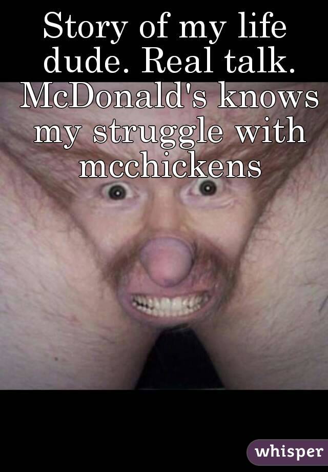 Story of my life dude. Real talk. McDonald's knows my struggle with mcchickens