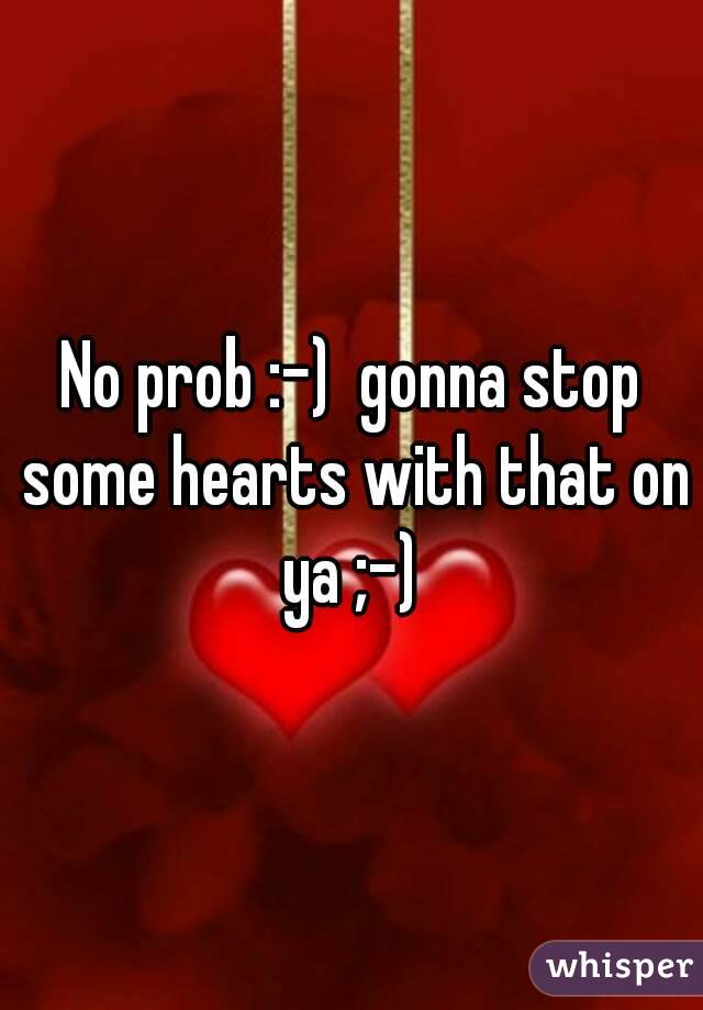 No prob :-)  gonna stop some hearts with that on ya ;-) 