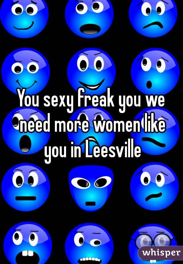 You sexy freak you we need more women like you in Leesville