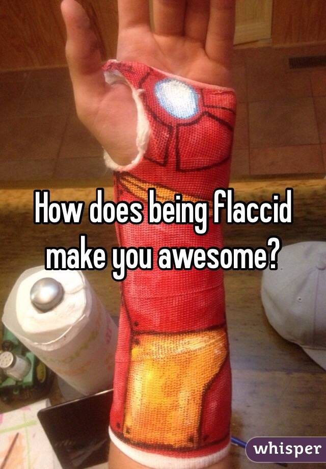 How does being flaccid make you awesome?