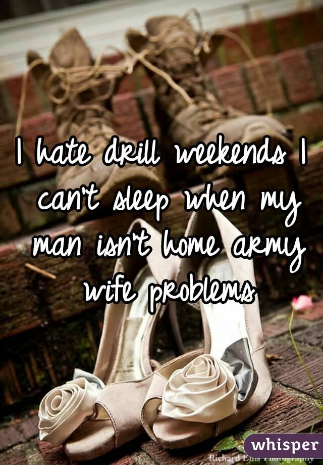 I hate drill weekends I can't sleep when my man isn't home army wife problems