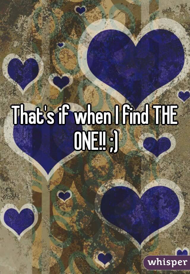 That's if when I find THE ONE!! ;)
