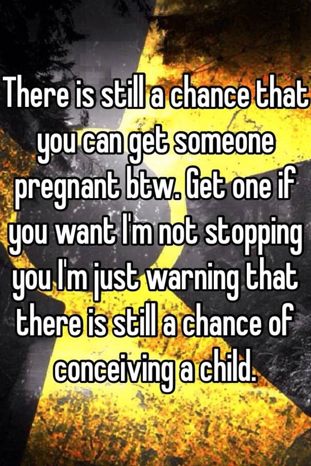 there-is-still-a-chance-that-you-can-get-someone-pregnant-btw-get-one