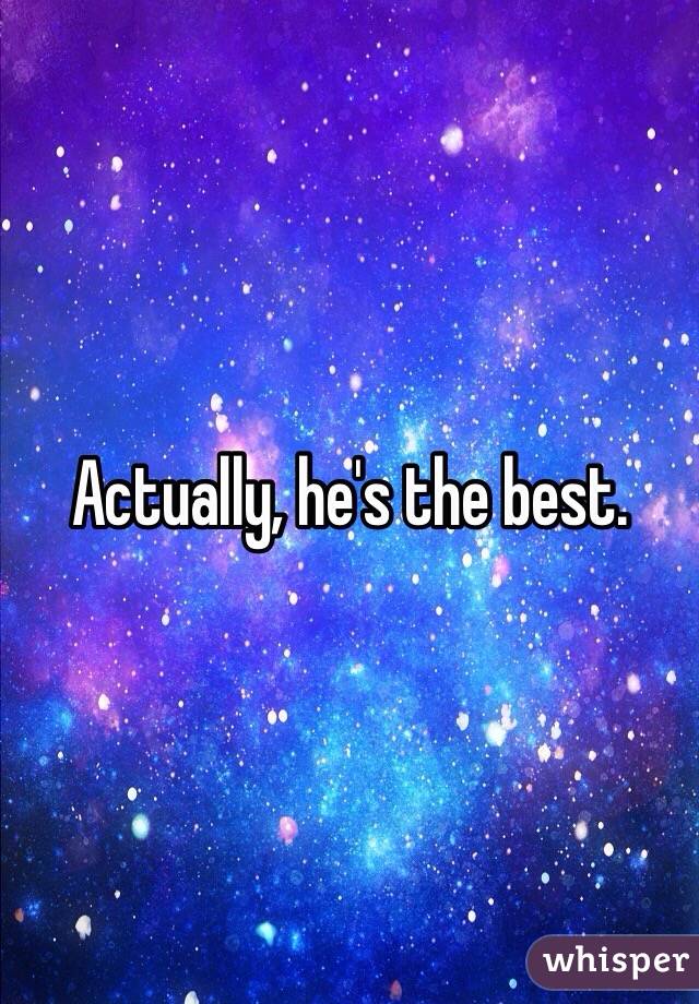 Actually, he's the best.