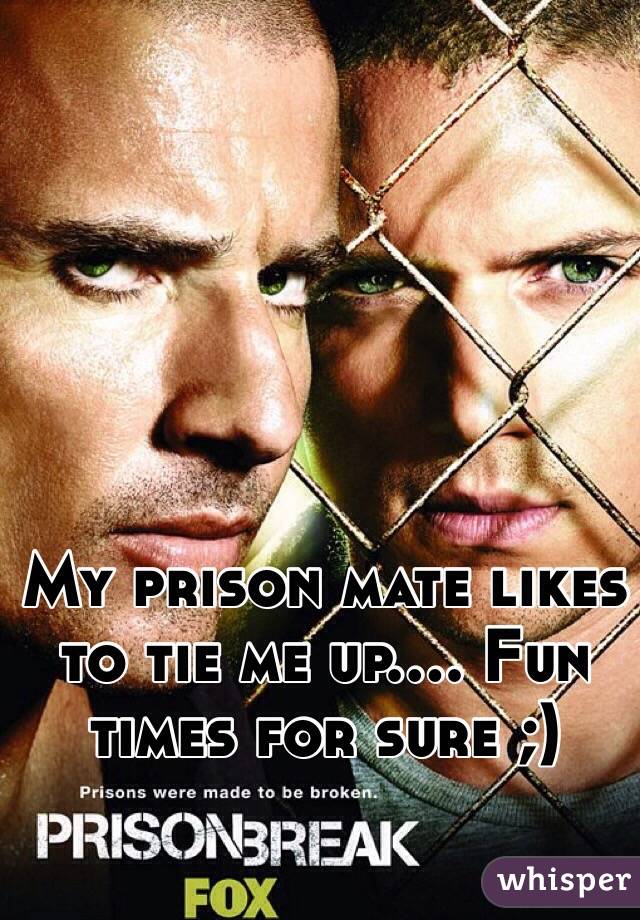 My prison mate likes to tie me up.... Fun times for sure ;) 