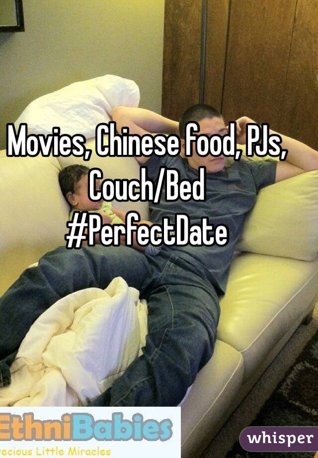 Movies, Chinese food, PJs, Couch/Bed
#PerfectDate
