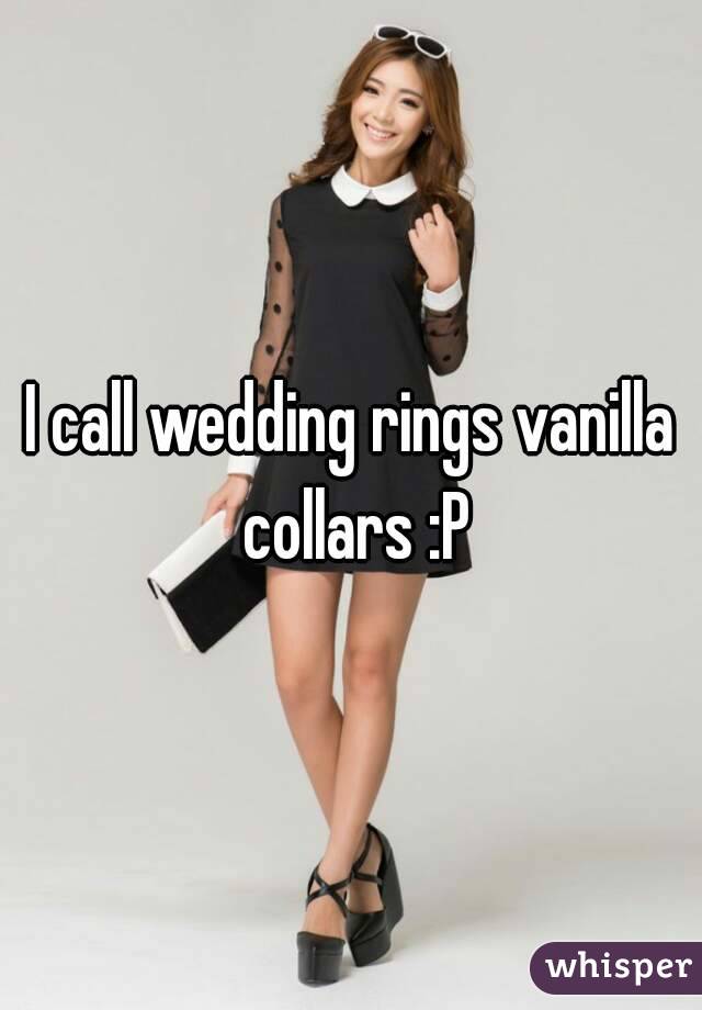 I call wedding rings vanilla collars :P