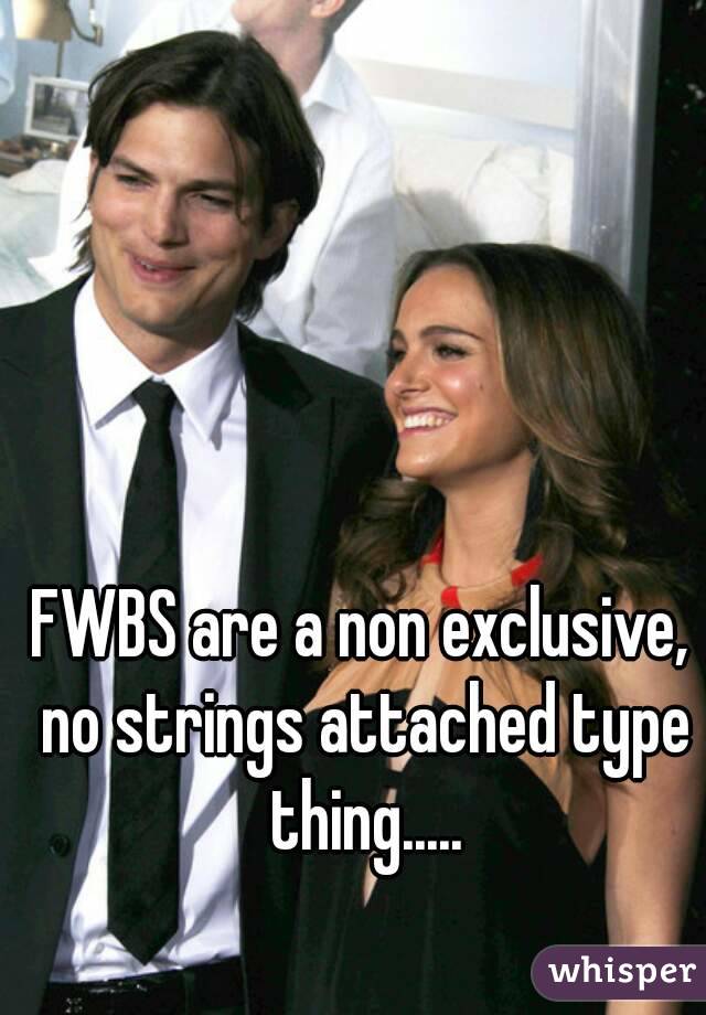 FWBS are a non exclusive, no strings attached type thing.....