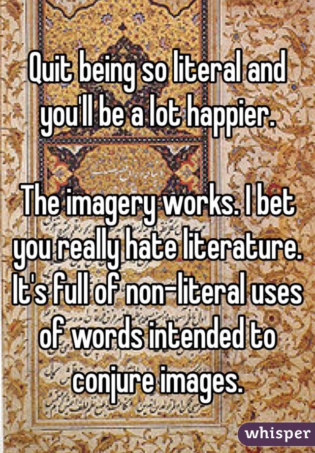 Quit being so literal and you'll be a lot happier. 

The imagery works. I bet you really hate literature. It's full of non-literal uses of words intended to conjure images. 