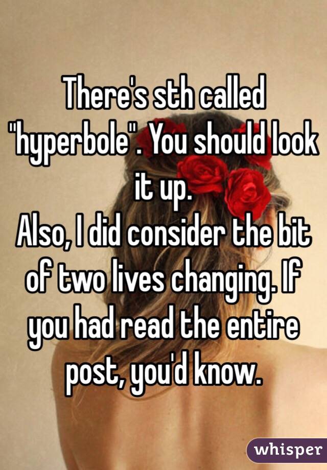 There's sth called "hyperbole". You should look it up.
Also, I did consider the bit of two lives changing. If you had read the entire post, you'd know. 