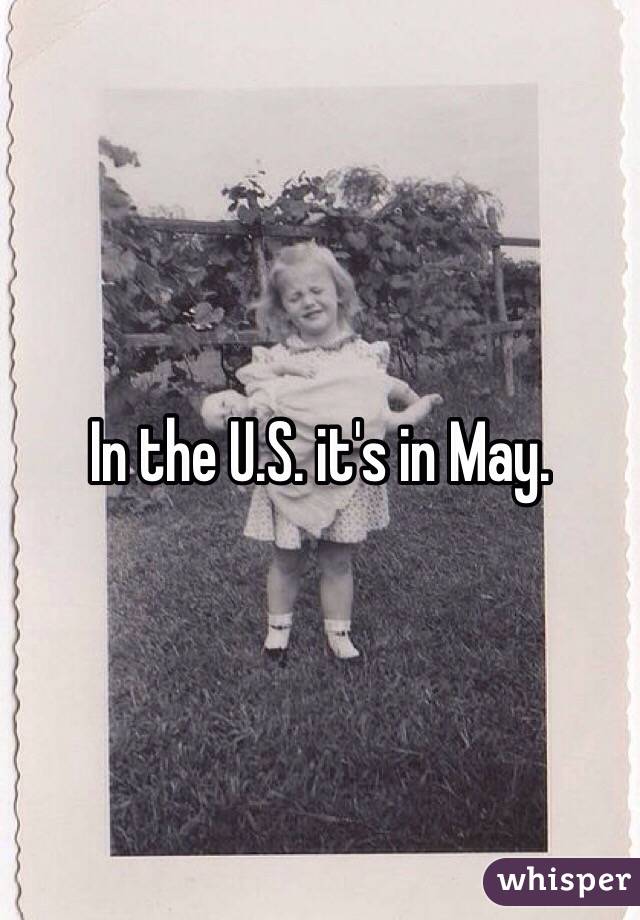 In the U.S. it's in May. 