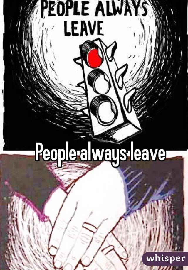 People always leave 
