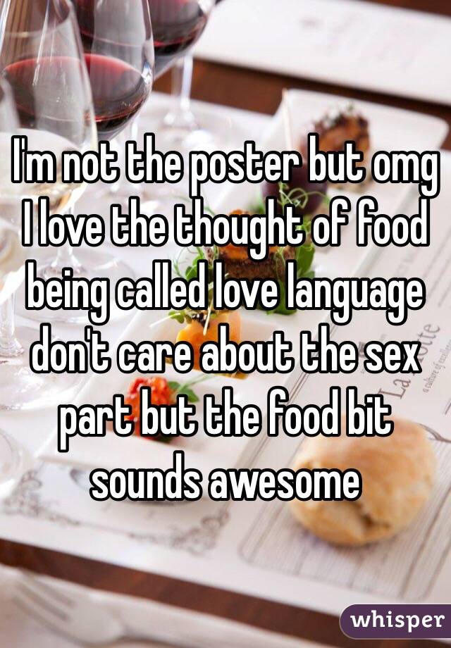 I'm not the poster but omg I love the thought of food being called love language don't care about the sex part but the food bit sounds awesome 