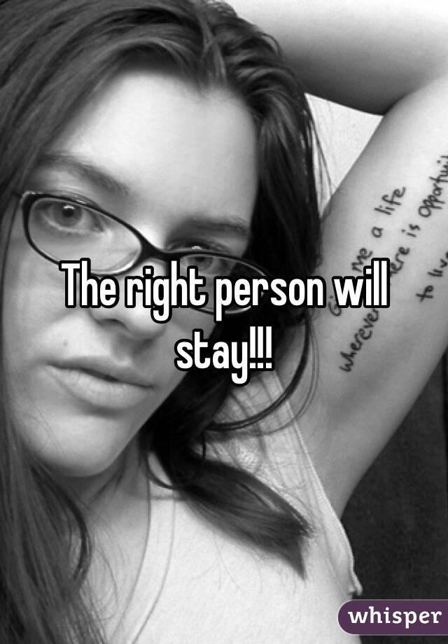 The right person will stay!!! 
