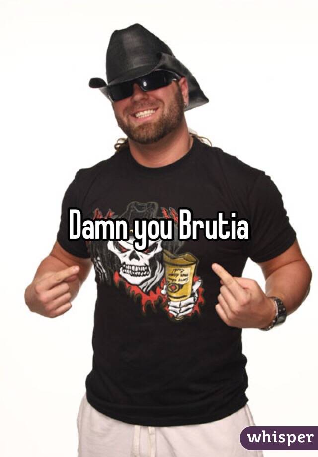 Damn you Brutia