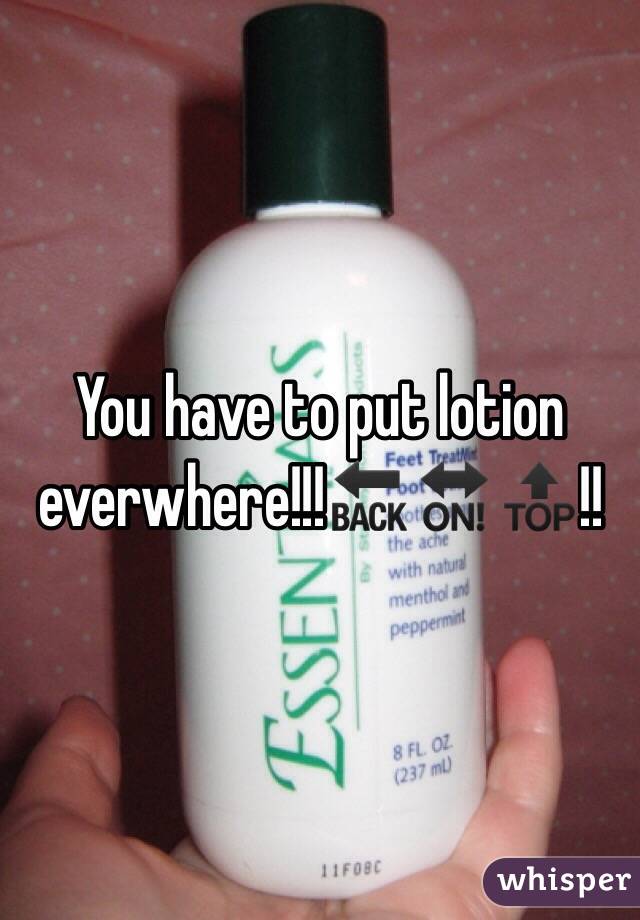 You have to put lotion everwhere!!!🔙🔛🔝!!