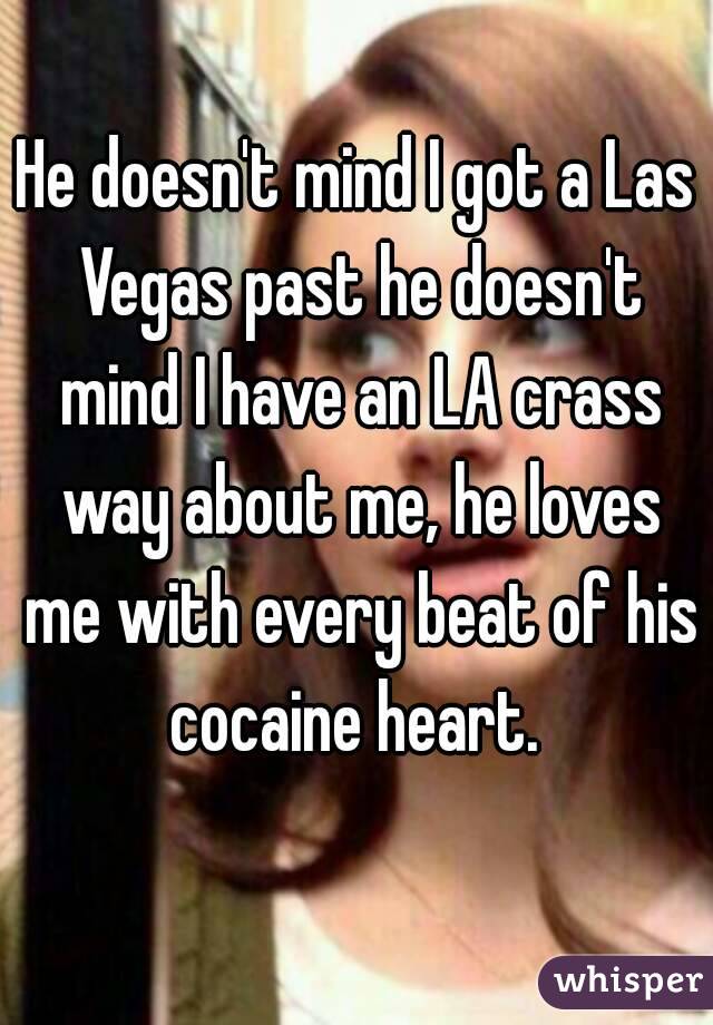 He loves me with every beat of his cocaine heart He Doesn T Mind I Got A Las Vegas Past He Doesn T Mind I Have