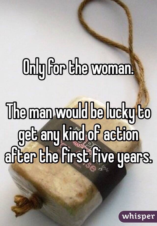 Only for the woman.  

The man would be lucky to get any kind of action after the first five years. 