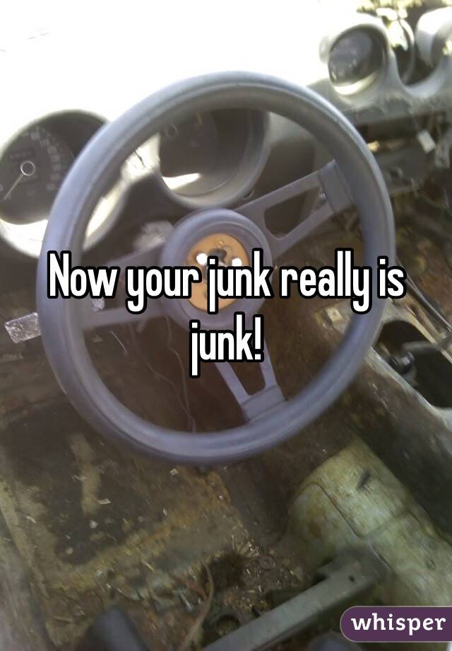 Now your junk really is junk!