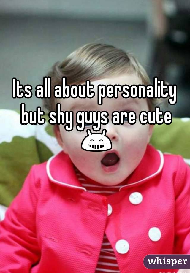Its all about personality but shy guys are cute 😁