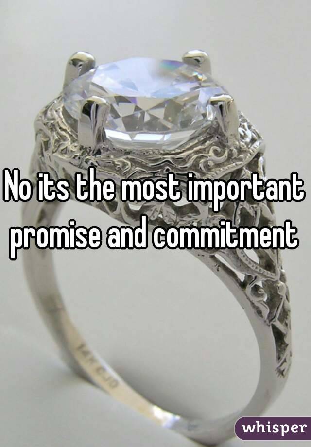 No its the most important promise and commitment 