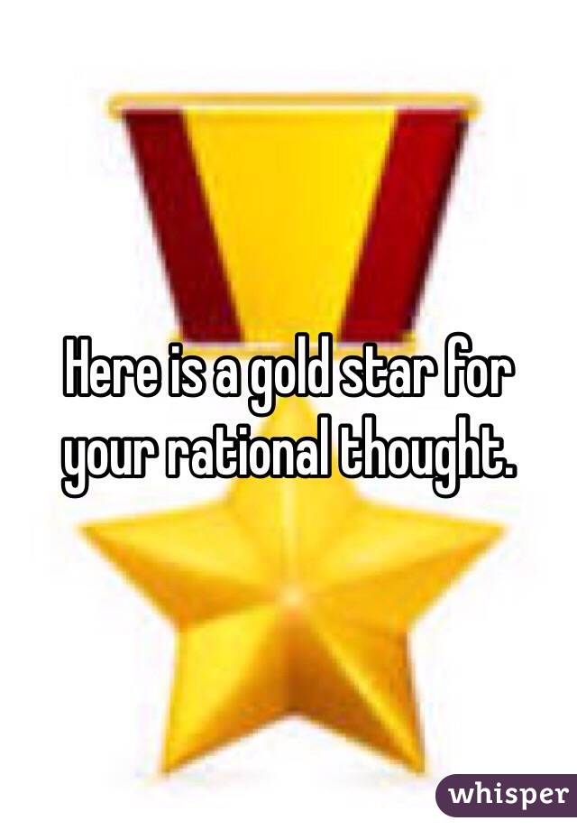 Here is a gold star for your rational thought. 