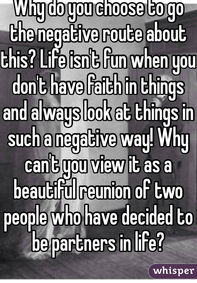 Why do you choose to go the negative route about this? Life isn't fun when you don't have faith in things and always look at things in such a negative way! Why can't you view it as a beautiful reunion of two people who have decided to be partners in life?