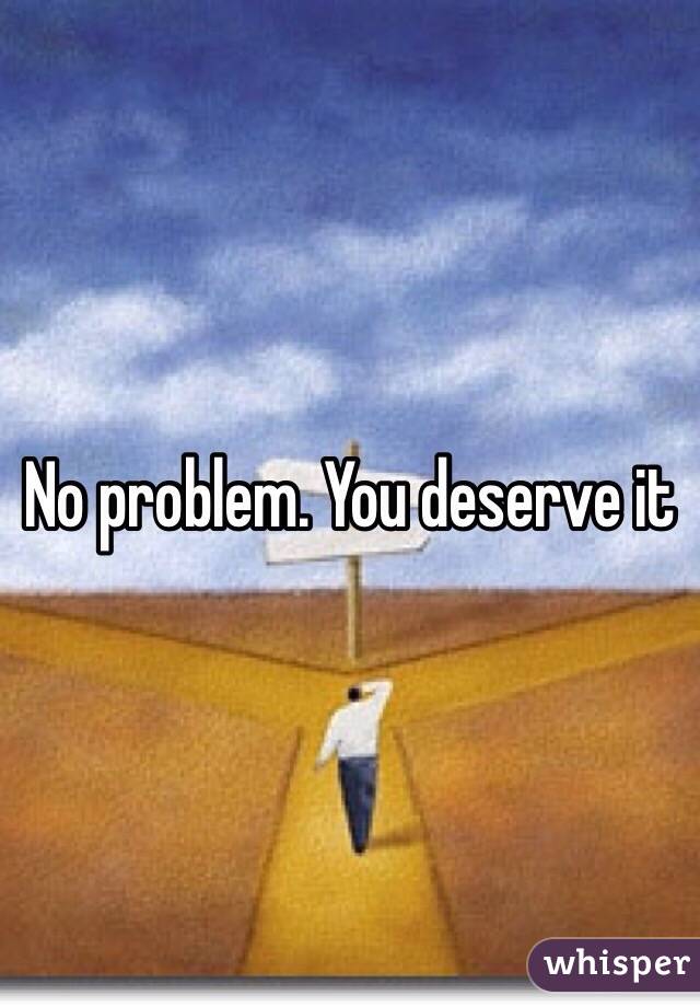 No problem. You deserve it