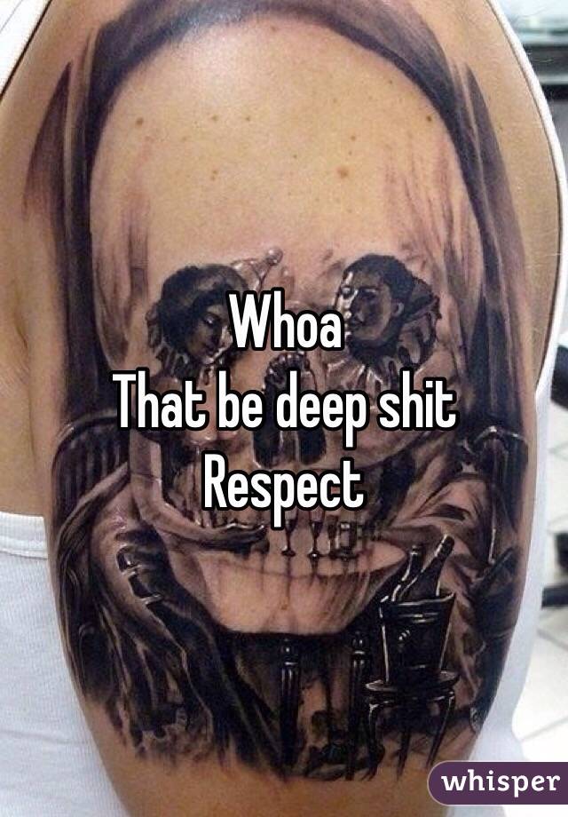 Whoa
That be deep shit
Respect