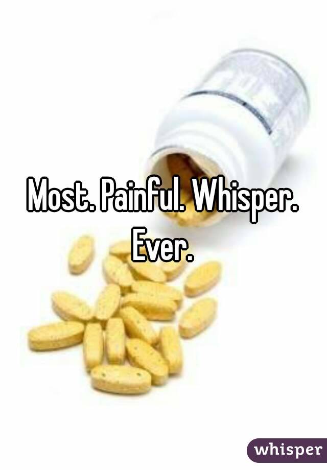 Most. Painful. Whisper. Ever. 